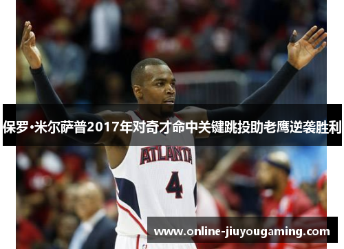 保罗·米尔萨普2017年对奇才命中关键跳投助老鹰逆袭胜利