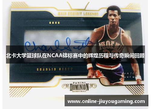 北卡大学篮球队在NCAA锦标赛中的辉煌历程与传奇瞬间回顾