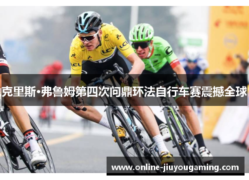 克里斯·弗鲁姆第四次问鼎环法自行车赛震撼全球