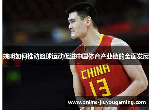 姚明如何推动篮球运动促进中国体育产业链的全面发展