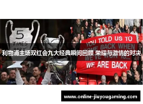 利物浦主场双红会九大经典瞬间回顾 荣耀与激情的对决